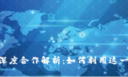 Tokenim与币安的深度合作解析：如何利用这一平台提升投资收益
