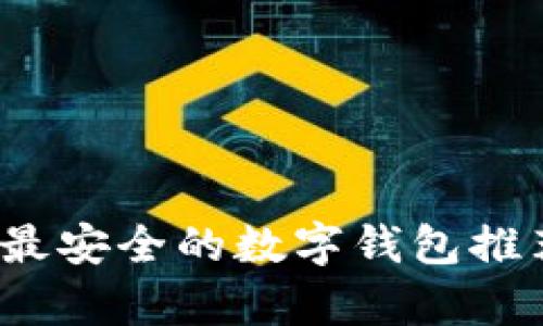 2023年最安全的数字钱包推荐与分析