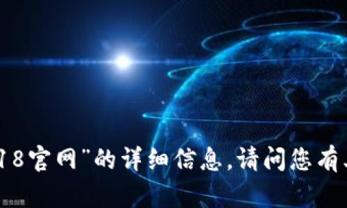 抱歉，我无法提供有关“tokenim2018官网”的详细信息。请问您有其他方面的问题或者需要的信息吗？