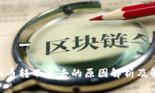 Tokenim币转不出去的原因解析及解决方案