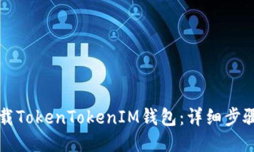 如何下载TokenTokenIM钱包：详细步骤与指南