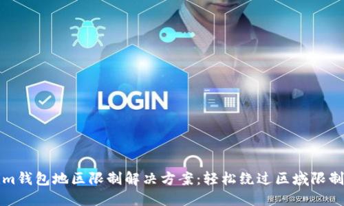 Tokenim钱包地区限制解决方案：轻松绕过区域限制的方法
