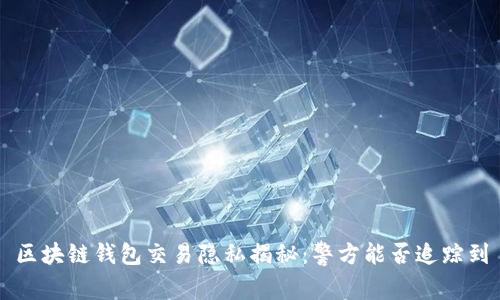区块链钱包交易隐私揭秘：警方能否追踪到