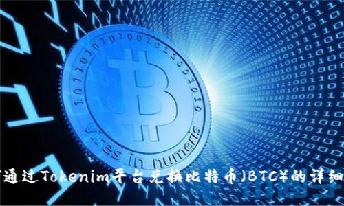 如何通过Tokenim平台兑换比特币（BTC）的详细指南