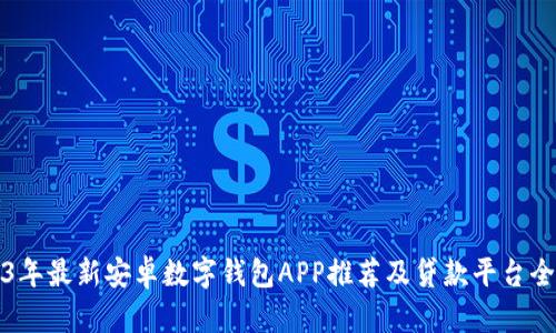 2023年最新安卓数字钱包APP推荐及贷款平台全解析
