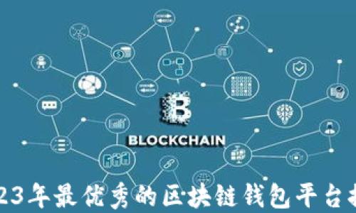 
2023年最优秀的区块链钱包平台推荐
