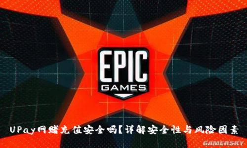 UPay网赌充值安全吗？详解安全性与风险因素