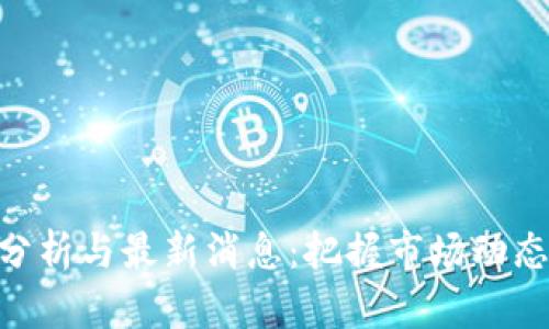 币圈今日行情分析与最新消息：把握市场动态，投资决策无忧