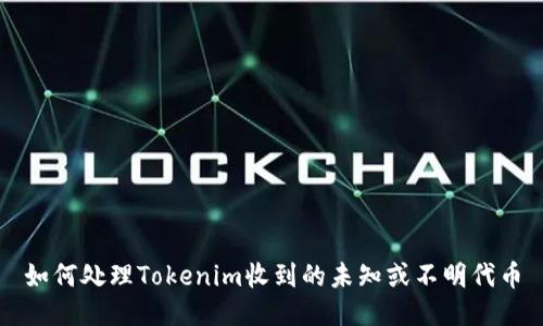 如何处理Tokenim收到的未知或不明代币