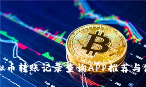 最全虚拟币转账记录查询APP推荐与使用指南