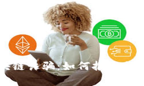 有效应对区块链诈骗：如何报警与保护自身权益