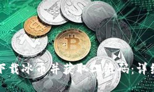 如何下载冰币并获取二维码：详细指南