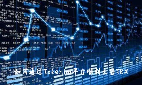 如何通过Tokenim平台顺利出售TRX