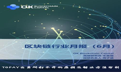 TOPAY交易所打不开的原因及解决方法分析