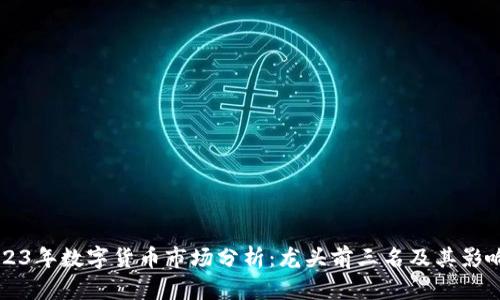 2023年数字货币市场分析：龙头前三名及其影响力