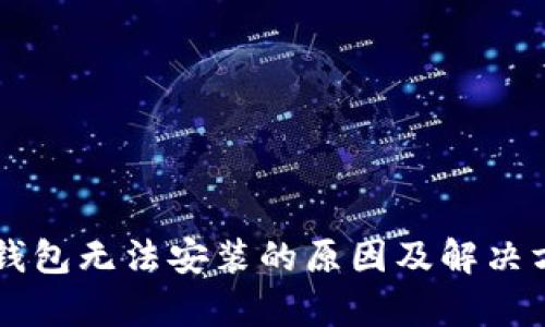 区块链钱包无法安装的原因及解决方案分析