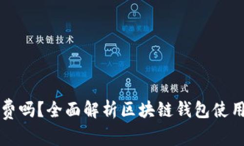 区块链钱包收费吗？全面解析区块链钱包使用中的费用问题