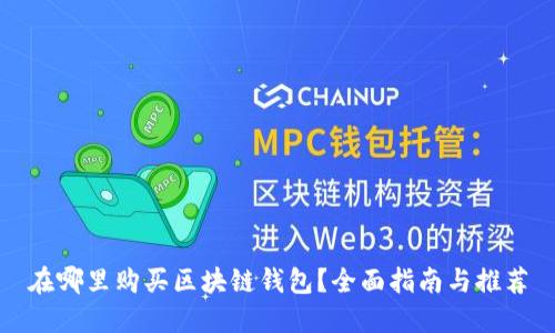 在哪里购买区块链钱包？全面指南与推荐