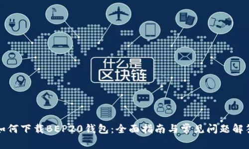 如何下载BEP20钱包：全面指南与常见问题解答