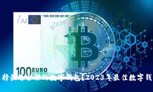 如何选择最适合你的数字钱包？2023年最佳数字钱包评测