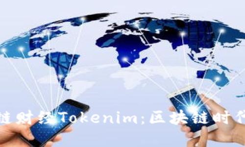深入了解链财经Tokenim：区块链时代的新机遇