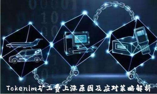 
Tokenim矿工费上涨原因及应对策略解析