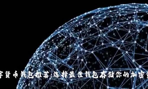 数字货币钱包推荐：选择最佳钱包存储你的加密资产