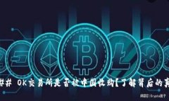 ### OK交易所是否被中国收