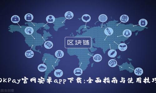 OKPay官网安卓app下载：全面指南与使用技巧