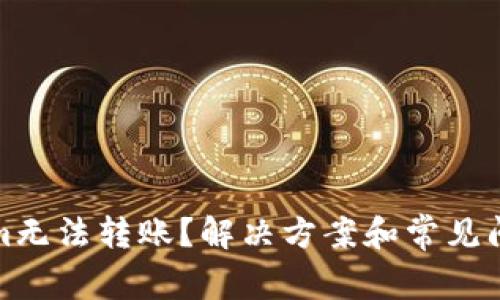 Tokenim无法转账？解决方案和常见问题分析