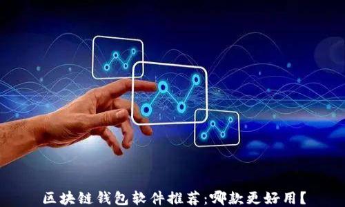 
区块链钱包软件推荐：哪款更好用？
