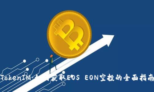 TokenIM：如何获取EOS EON空投的全面指南