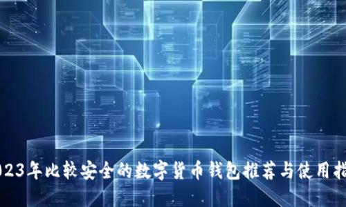 2023年比较安全的数字货币钱包推荐与使用指南