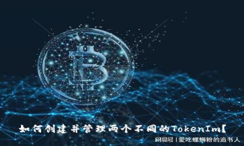 如何创建并管理两个不同的TokenIm？