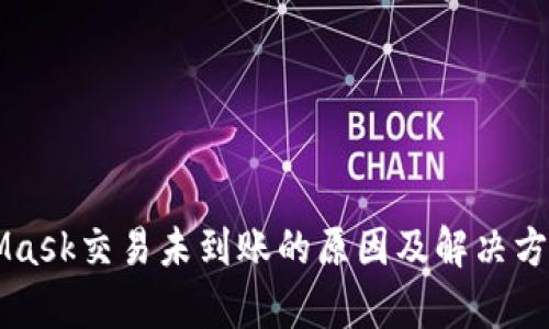 MetaMask交易未到账的原因及解决方法解析