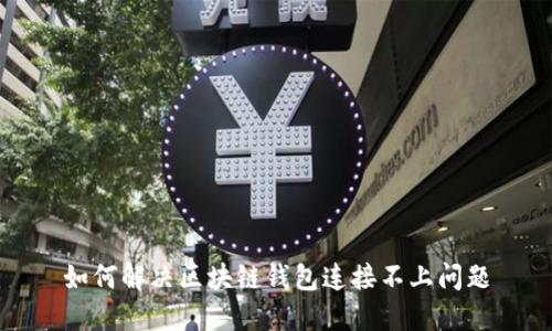 如何解决区块链钱包连接不上问题