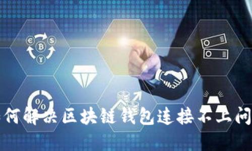 如何解决区块链钱包连接不上问题