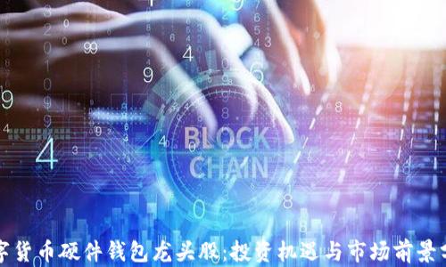 
数字货币硬件钱包龙头股：投资机遇与市场前景分析