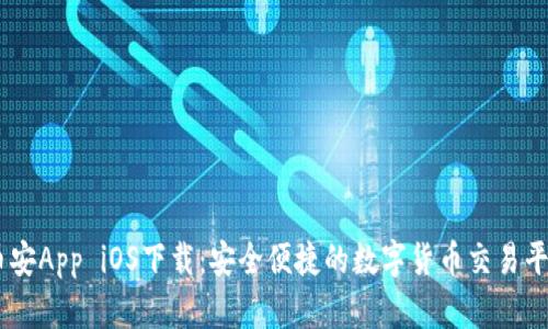 币安App iOS下载：安全便捷的数字货币交易平台