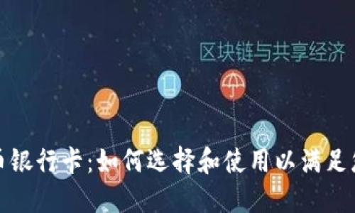 数字货币银行卡：如何选择和使用以满足您的需求