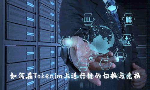 如何在Tokenim上进行链的切换与兑换