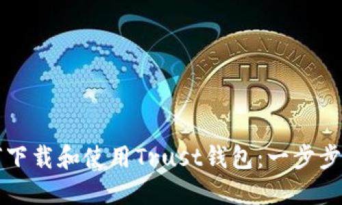 如何下载和使用Trust钱包：一步步指南