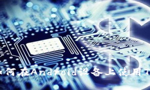 终极指南：如何在Android设备上使用Tokenim钱包