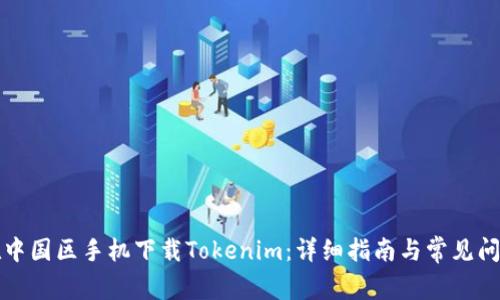 如何在中国区手机下载Tokenim：详细指南与常见问题解答