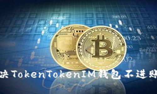 如何解决TokenTokenIM钱包不进账的问题
