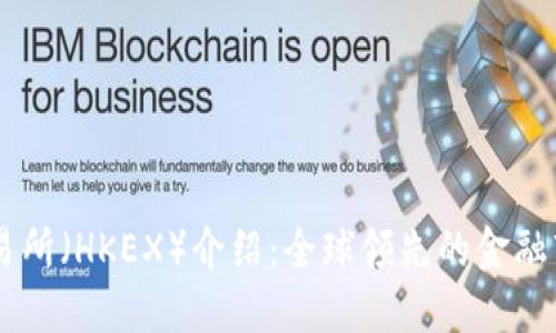 香港交易所（HKEX）介绍：全球领先的金融市场平台