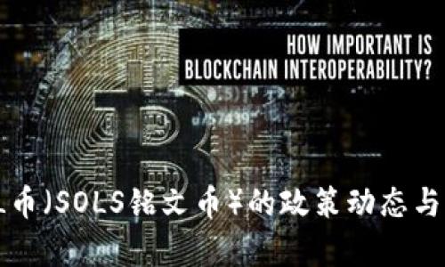 最新解读：SOL币（SOLS铭文币）的政策动态与市场趋势分析