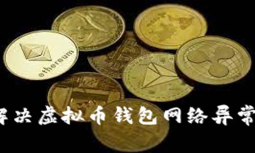 如何解决虚拟币钱包网络异常问题？
