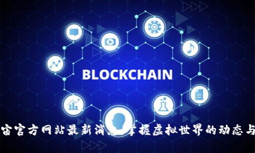 元宇宙官方网站最新消息：掌握虚拟世界的动态与趋势