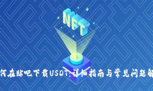 如何在贴吧下载USDT：详细指南与常见问题解答